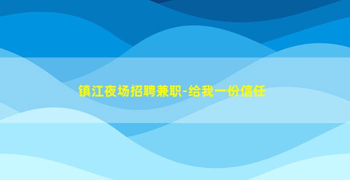 镇江夜场招聘兼职-给我一份信任